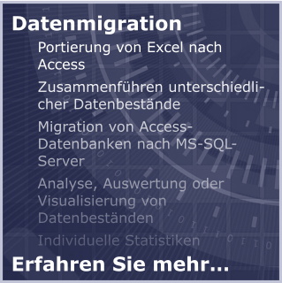 Datenmigration  Portierung von Excel nach Access Zusammenführen unterschiedlicher Datenbestände Migration von Access-Datenbanken nach MS-SQL-Server Analyse, Auswertung oder Visualisierung von Datenbeständen Individuelle Statistiken  Erfahren Sie mehr…