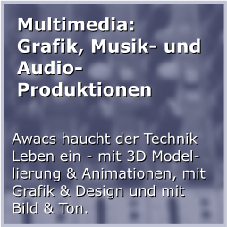 Multimedia: Grafik, Musik- und Audio-Produktionen Awacs haucht der Technik Leben ein - mit 3D Modellierung & Animationen, mit Grafik & Design und mit Bild & Ton.